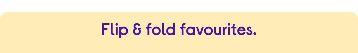 Flip & fold favourites