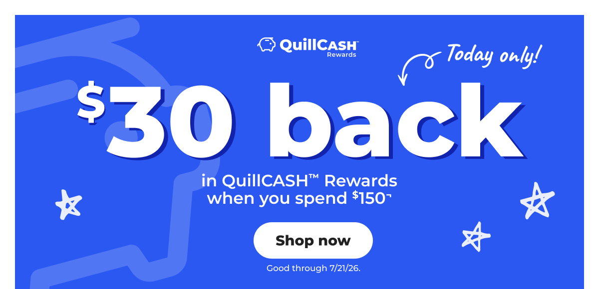 $30 back in QuillCASH™ Rewards (when you spend $150¬) - Shop now