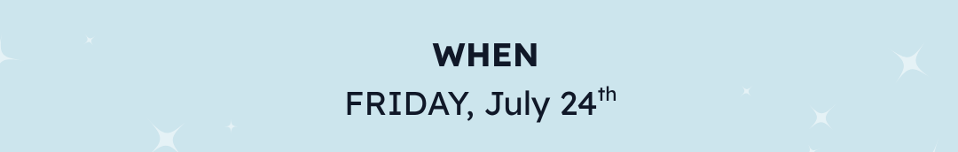 WHEN FRIDAY, July 24th