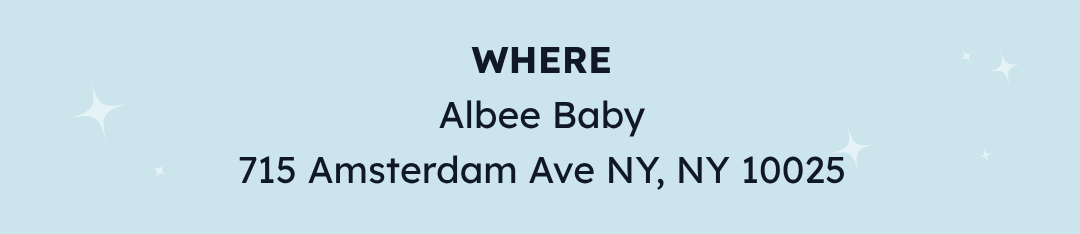 WHERE Albee Baby 715 Amsterdam Ave NY, NY 10025