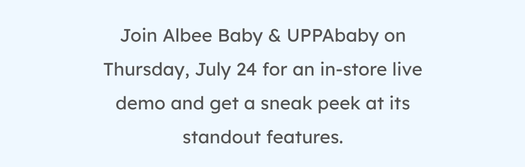 Join Albee Baby & UPPAbaby on Thursday, July 24 for an in-store live demo and get a sneak peek at its standout features.