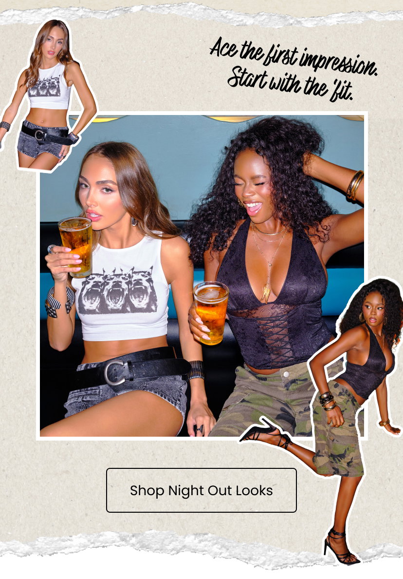 Ace the first impression. Start with the fit. Shop Night Out Looks