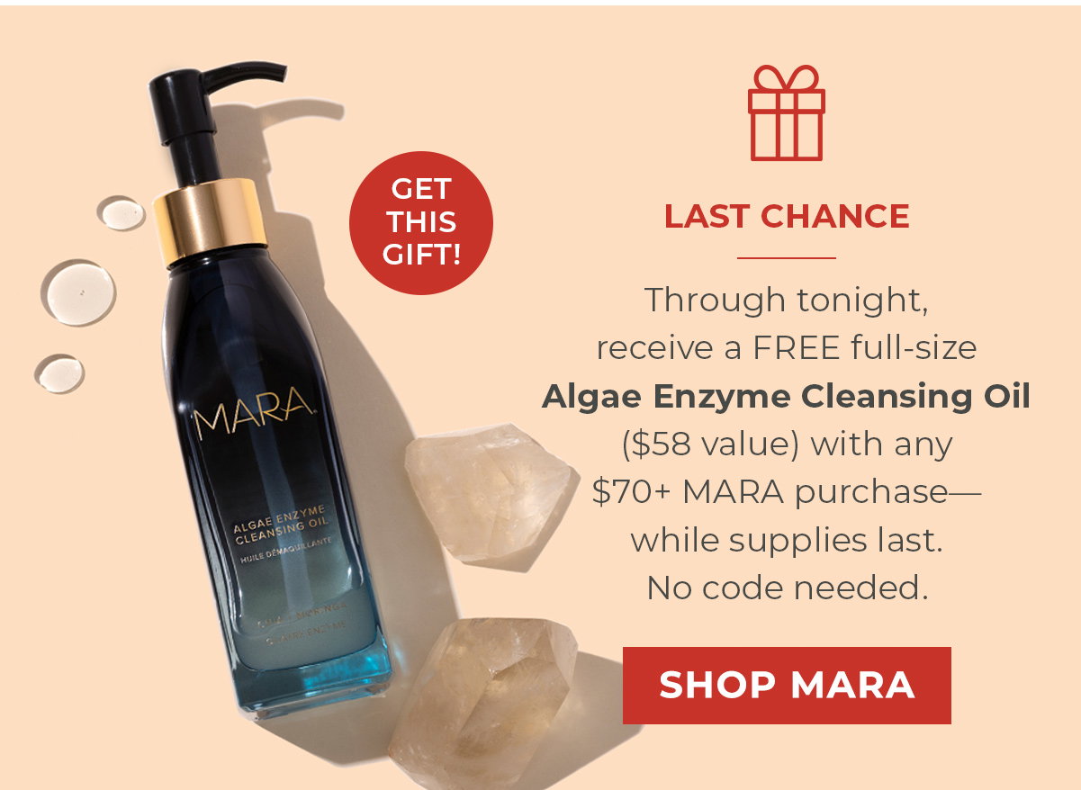 LAST CHANCE | Through tonight, receive a FREE full-size Algae Enzyme Cleansing Oil ($58 value) with any $70+ MARA purchase—while supplies last. No code needed. 