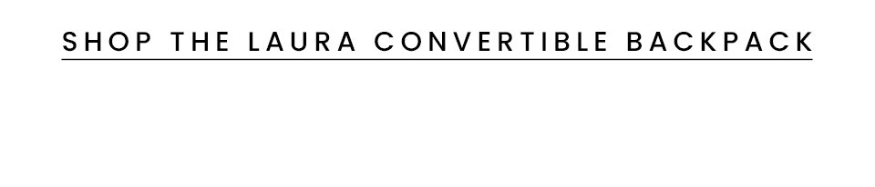 < Shop The Laura Convertible Backpack > 