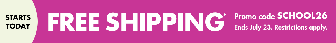 FREE shipping*. Promo code SCHOOL26. Ends July 23. Restrictions apply.