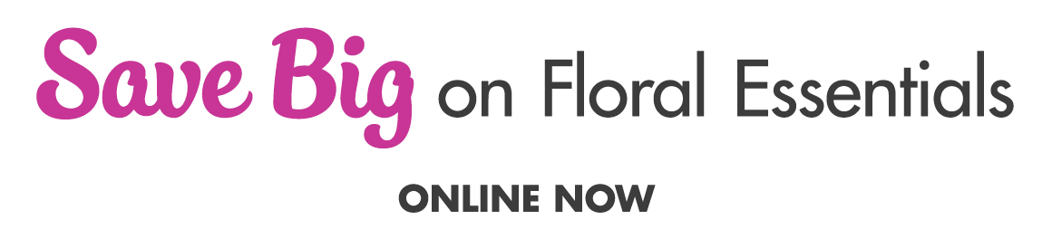 Save Big on Floral Essentials.