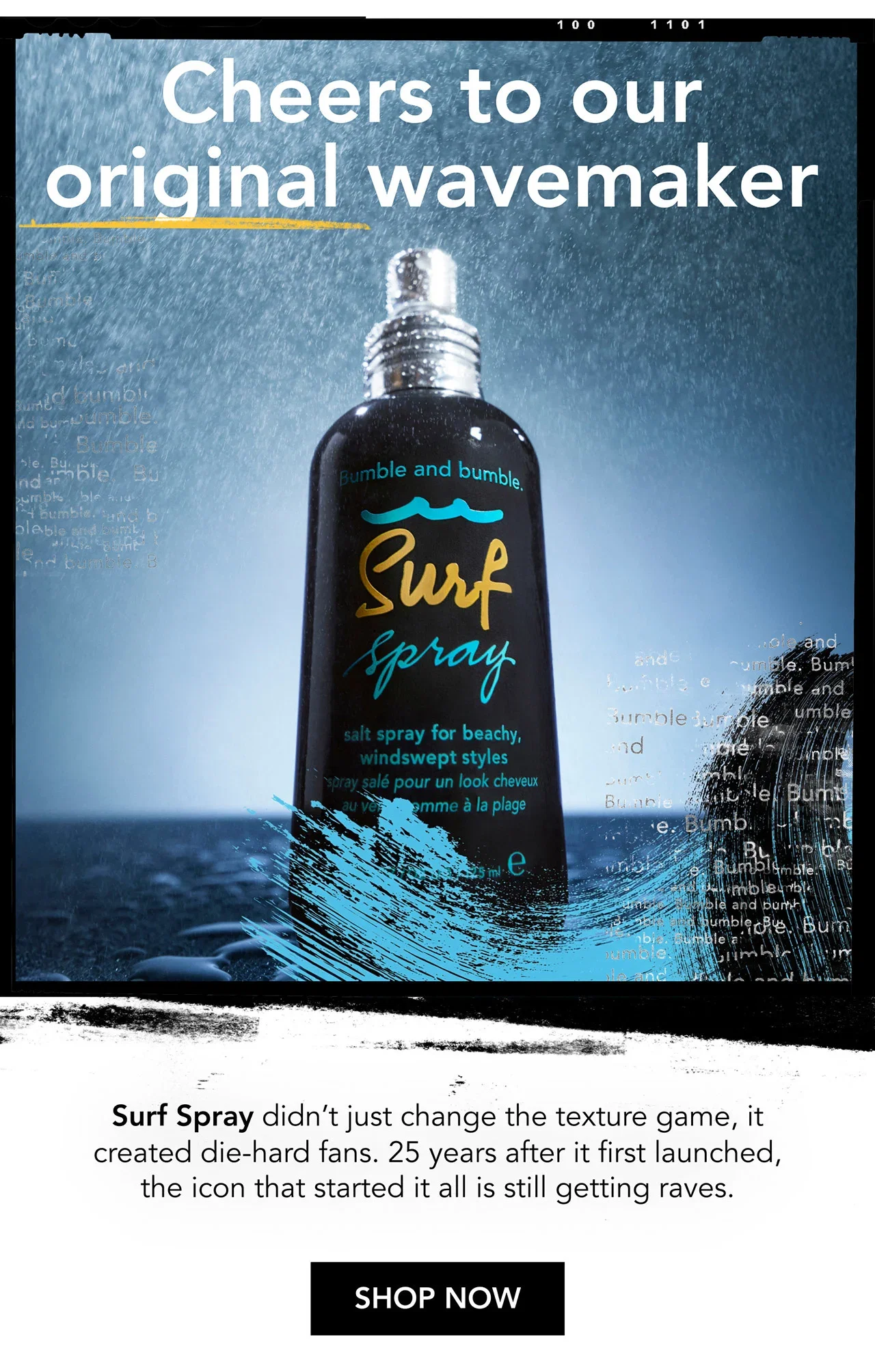 Cheers to our original wavemaker | Surf Spray didn’t just change the texture game, it created die-hard fans. 25 years after it first launched, the icon that started it all is still getting raves. | SHOP NOW Cheers to our original wavemaker | Surf Spray didn’t just change the texture game, it created die-hard fans. 25 years after it first launched, the icon that started it all is still getting raves. | SHOP NOW