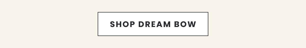 SHOP DREAM BOW