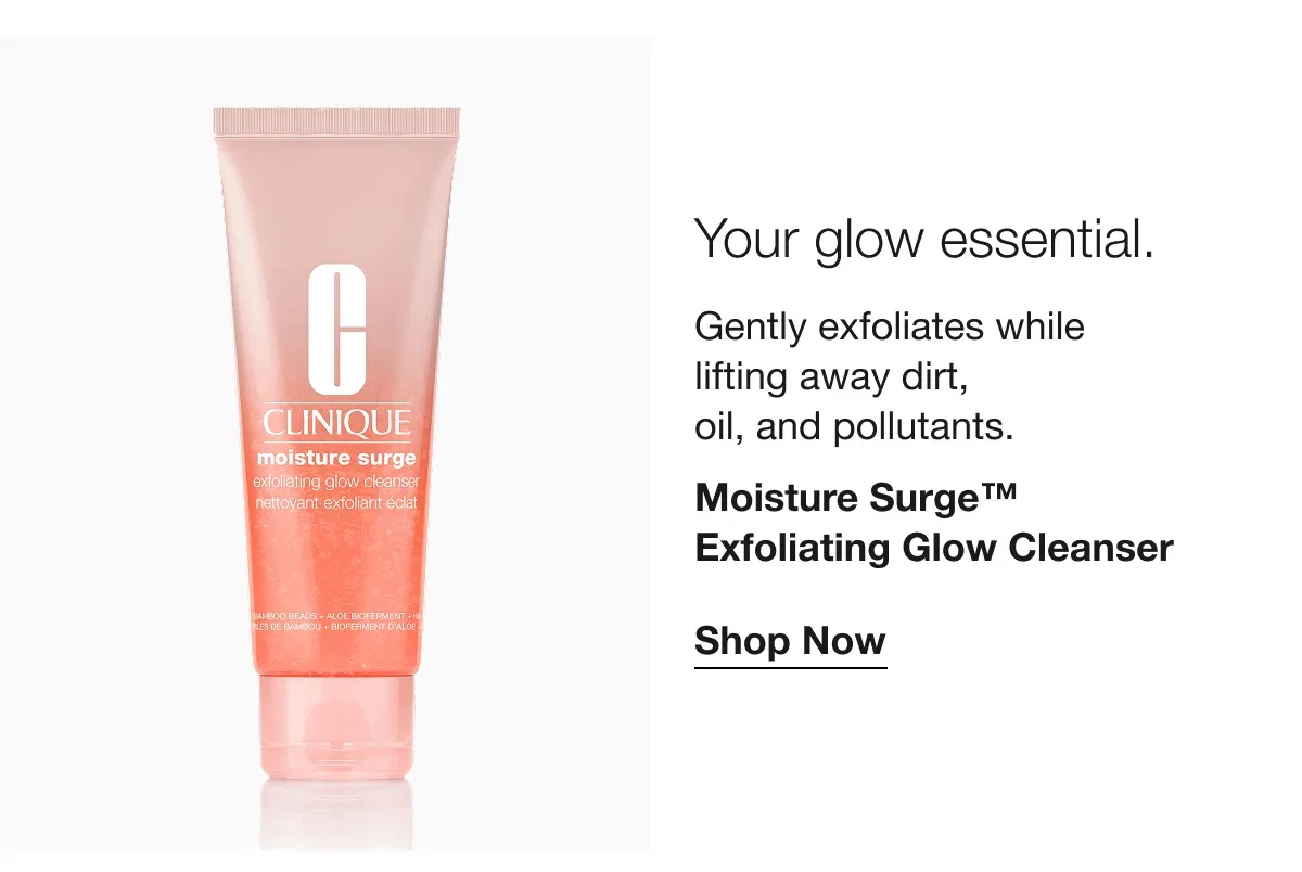 Your glow essential. | Gently exfoliates while lifting away dirt, oil, and pollutants. | Moisture Surge™ Exfoliating Glow Cleanser | Shop Now