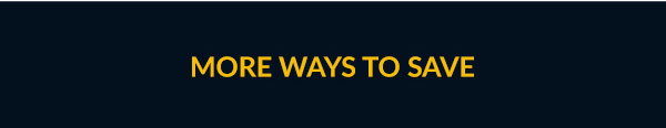 MORE WAYS TO SAVE