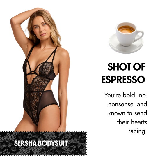 Shot of Espresso: You are bold, no-nonsense, and known to send their hearts racing.