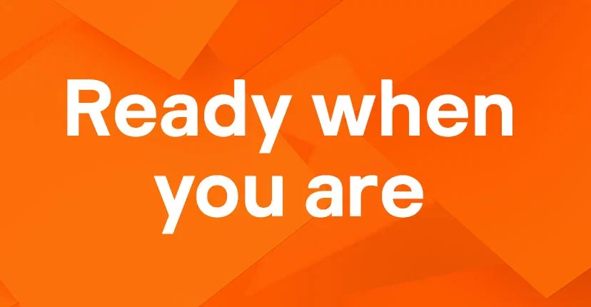 Ready when you are