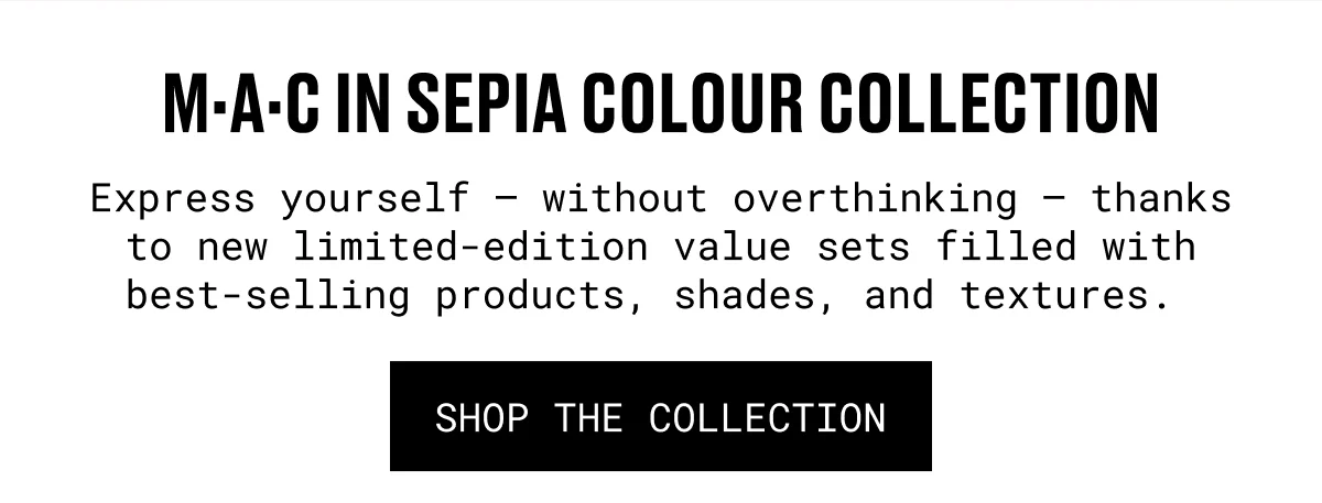M·A·C in sepia colour collection | Express yourself – without overthinking – thanks to new limited-edition value sets filled with best-selling products, shades, and textures. | shop the collection