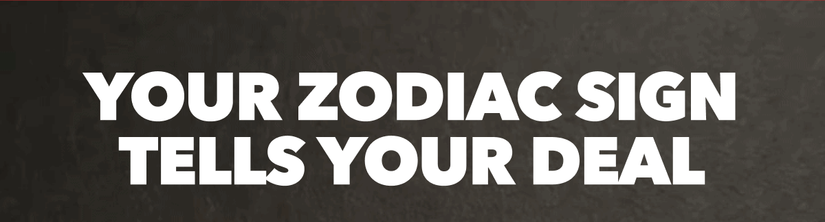 YOUR ZODIAC SIGN TELLS YOUR DEAL