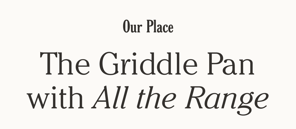 Our Place - The Griddle Pan with All the Range