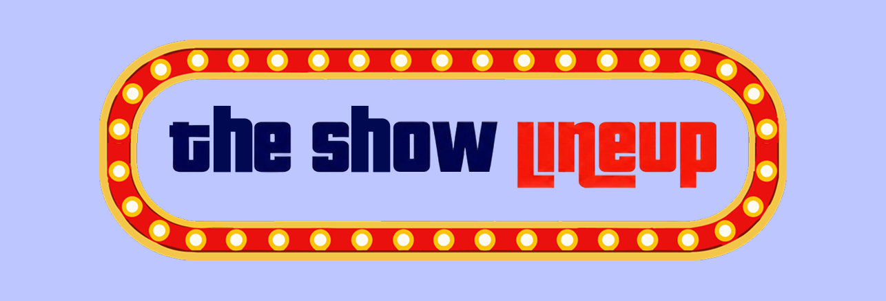 The show lineup
