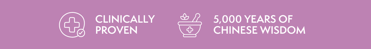 CLINICALLY PROVEN | 5,000 YEARS OF CHINESE WISDOM