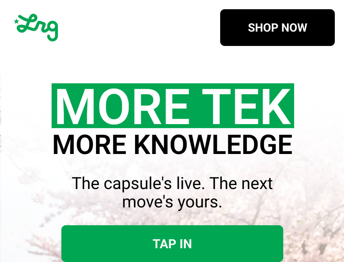 MORE TEK MORE KNOWLEDGE | The capsule's live. The next move's yours. TAP IN