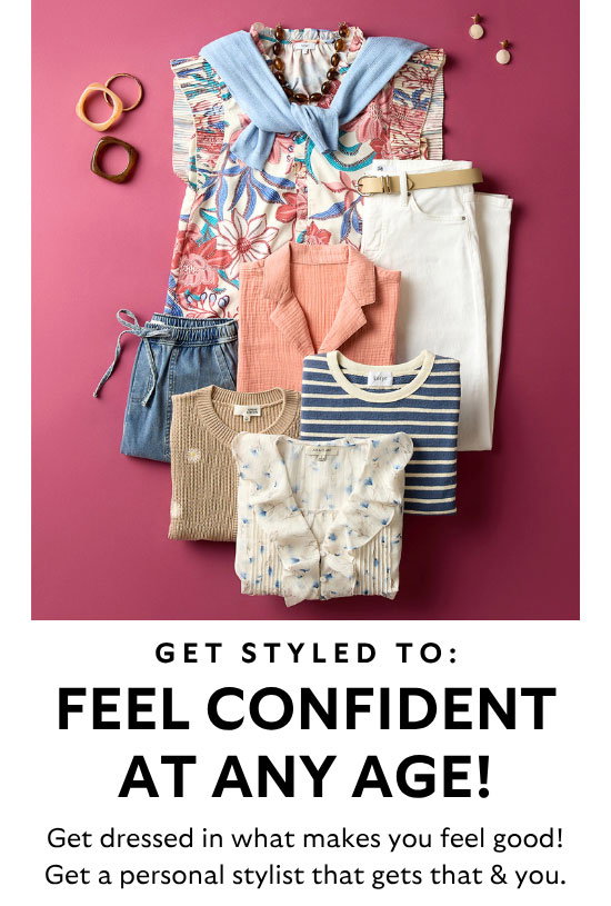 Get Styled To: Feel Confident At Any Age! Get dressed in what makes you feel good! Get a personal stylist that gets that and you.