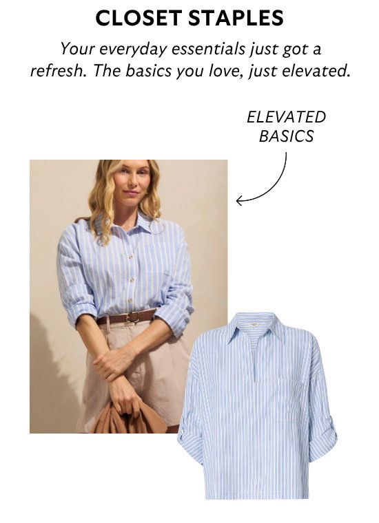 Closet Staples: Your everyday essentials just got a refresh. The basics you love, just elevated.