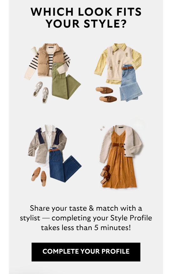 Which Look Fits Your Style? Share your taste and match with a stylist — completing your Style Profile takes less than 5 minutes! Complete Your Profile