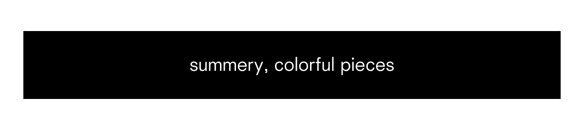 summery, colorful pieces
