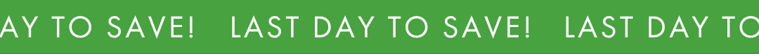 LAST DAY TO SAVE!