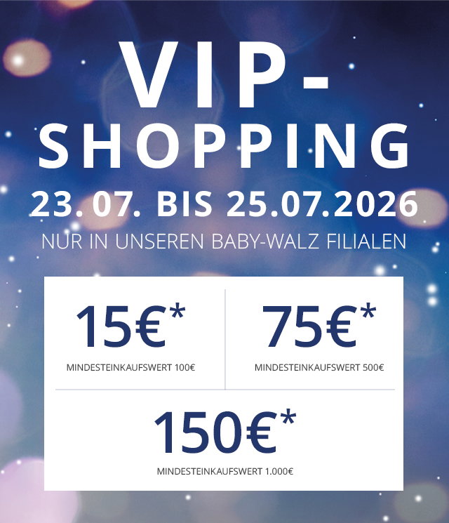 VIP - Shopping: 23.07.-25.07.2026 - in allen baby-walz Filialen - 15 EUR ab MEW 100 EUR  75 EUR ab MEW 500 EUR  150 EUR ab MEW 1000 EUR