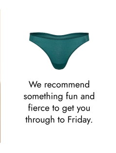 We recommend something fun and fierce to get you through to Friday.