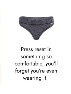 Press reset in something so comfortable, you will forget you are even wearing it. 