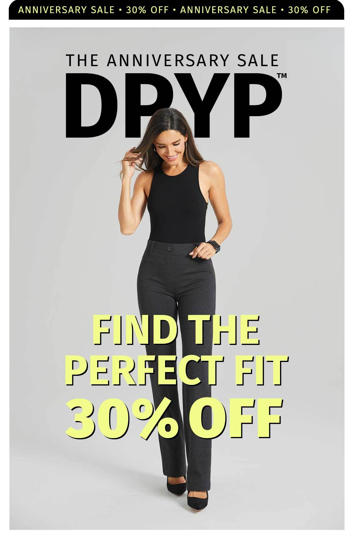 ANNIVERSARY SALE 30% OFF THE ANNIVERSARY SALE DPYP FIND THE PERFECT FIT 30% OFF