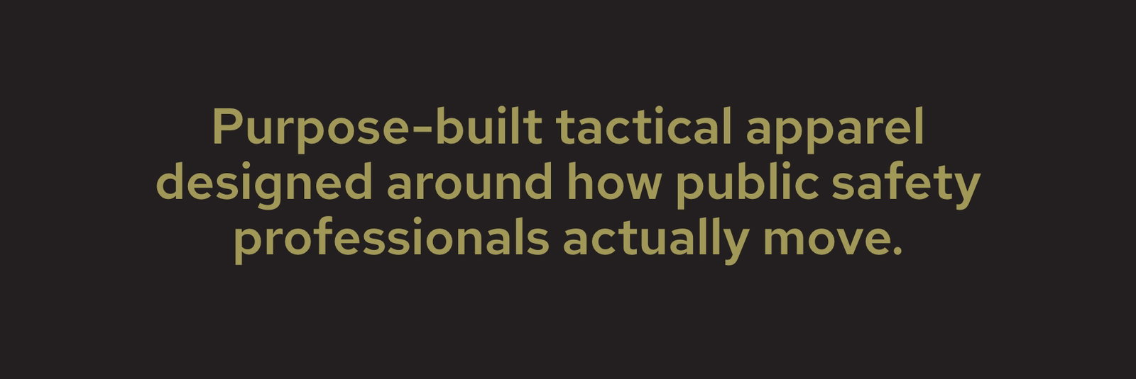 Purpose-built tactical appearel designed around how public safety professionals actually move.