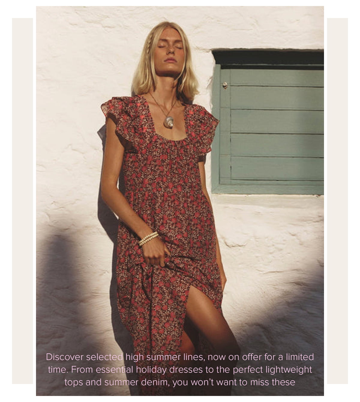 Discover selected high summer lines, now on offer for a limited time. From essential holiday dresses to the perfect lightweight tops and summer denim, you won’t want to miss these 