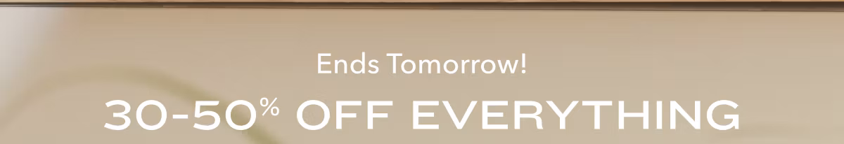 Ends Tomorrow!  30-50% Off Everything