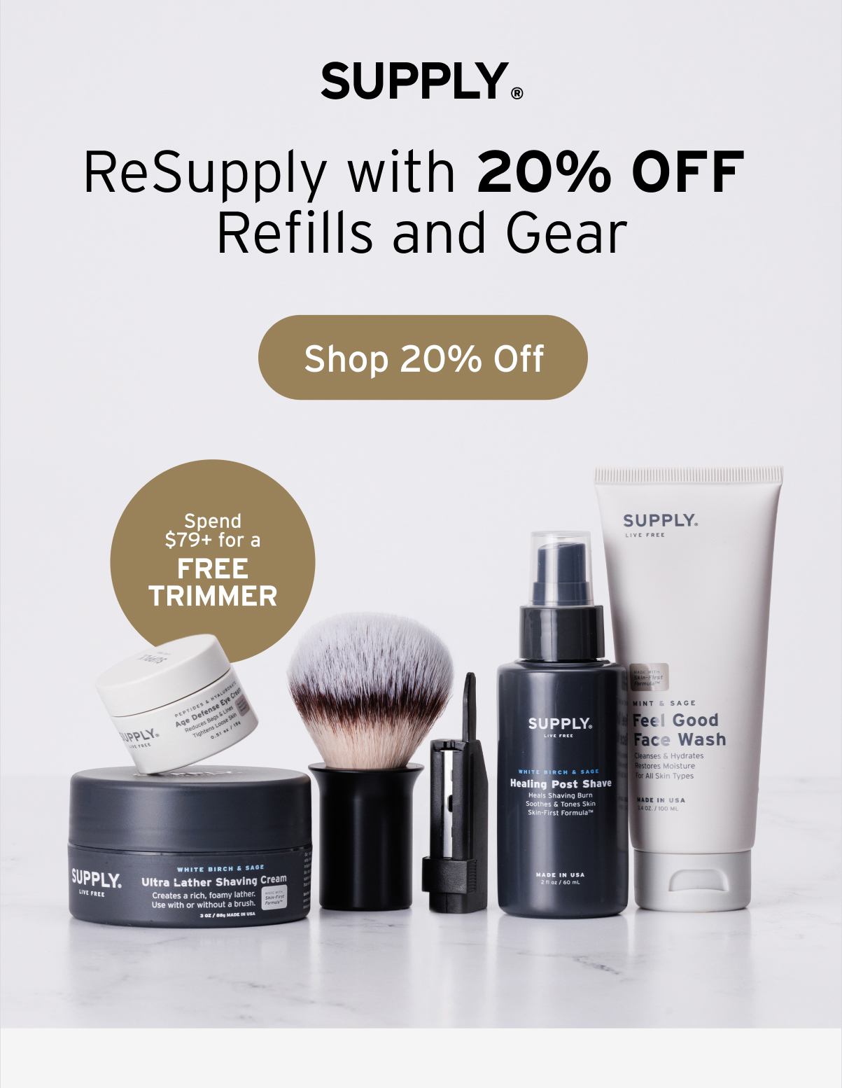 SUPPLY®  ReSupply with 20% OFF Refills and Gear  Button: Shop 20% Off  Spend $79+ for a FREE TRIMMER