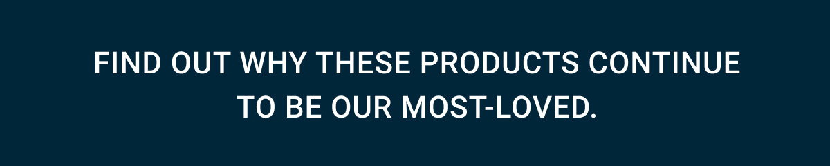 Find out why these products continue to be our most-loved.