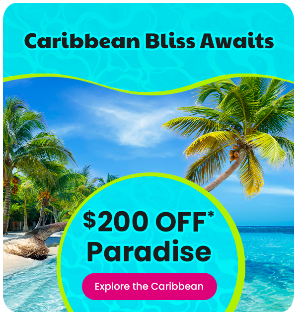 Caribbean Bliss Awaits. $200 OFF* Paradise