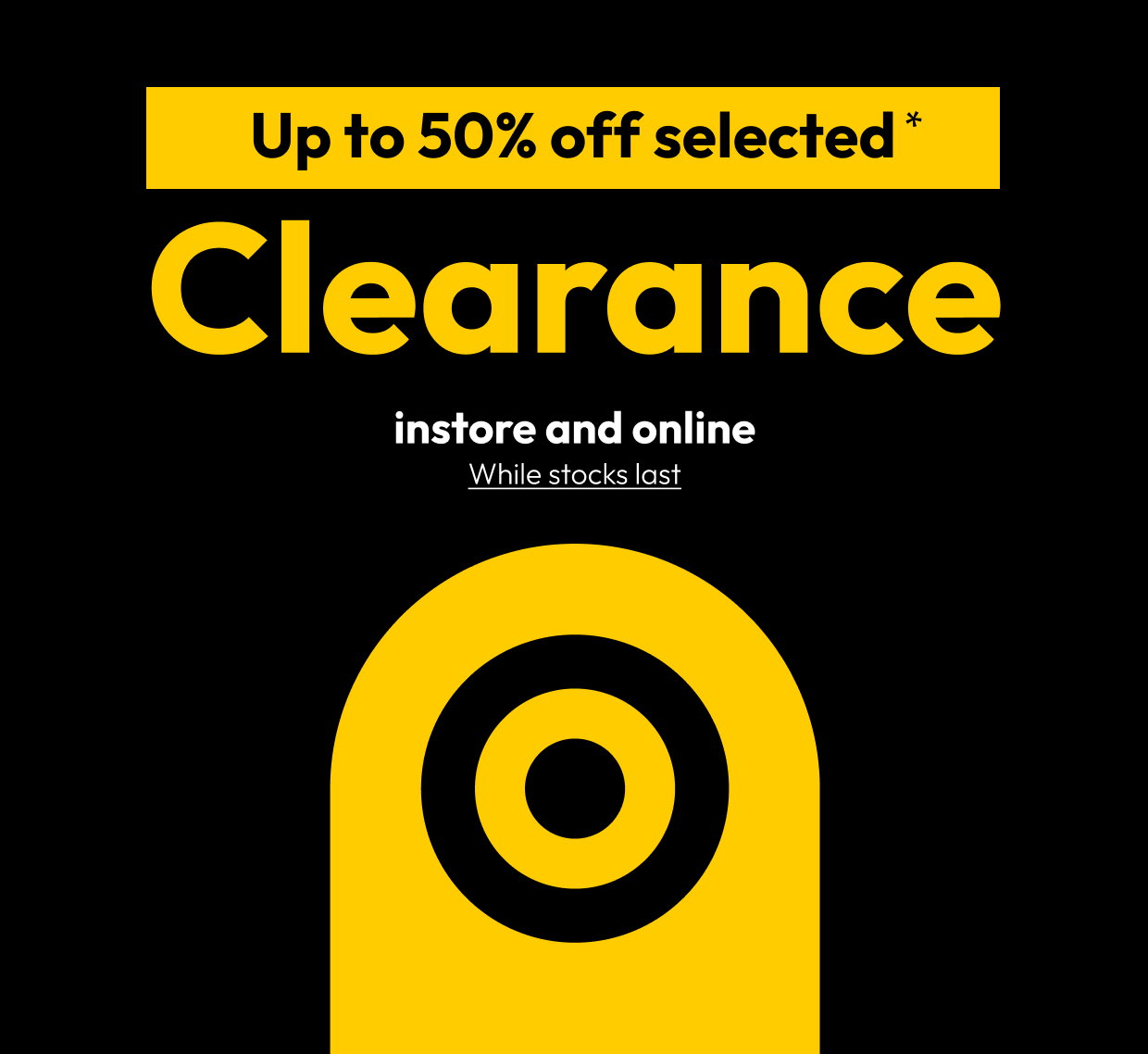 Up to 50% off selected* Clearance instore and online