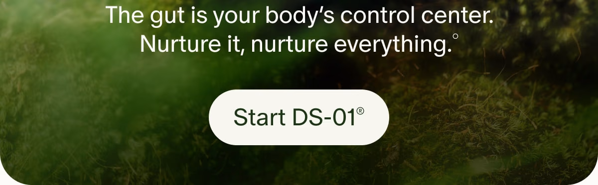 The gut is your body’s control center. Nurture it, nurture everything.° | Start DS-01®