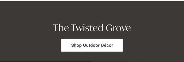 The Twisted Grove | Shop Outdoor Décor >