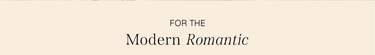 FOR THE MODERN ROMANTIC
