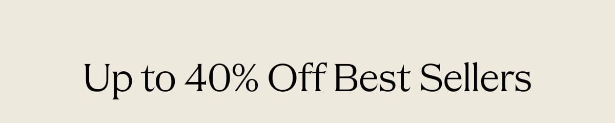 Up to 40% Off Best Sellers 