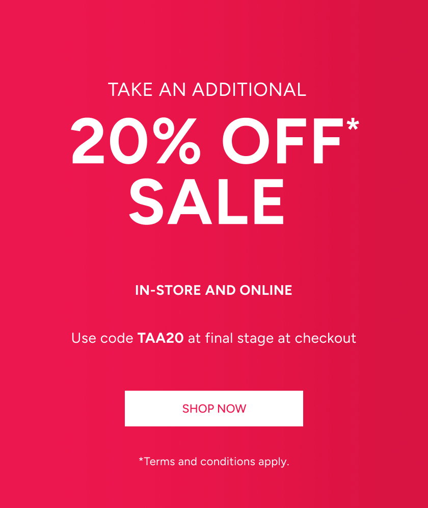 Take An Additional 20% Off* Sale In-Store And Online. Use code TAA20 At Final Stage At Checkout. Shop Now