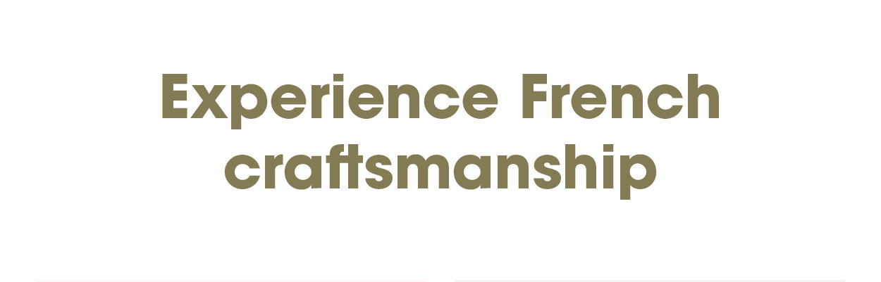 Experience French Craftsmanship