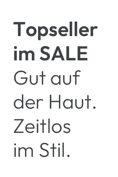 Topseller im SALE. Gut auf der Haut. Zeitlos im Stil.