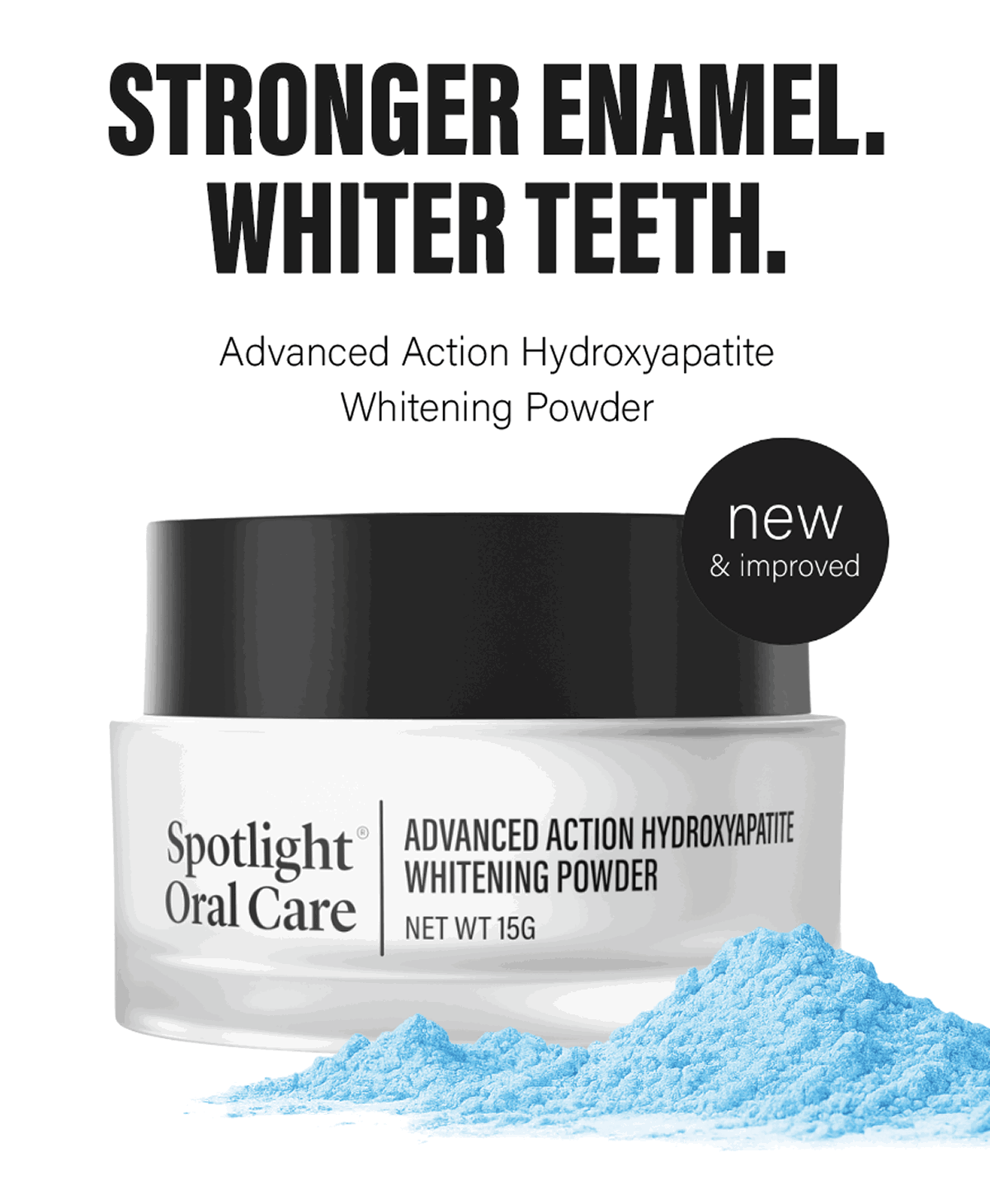 STRONGER ENAMEL. WHITER TEETH.  Advanced Action Hydroxyapatite Whitening Powder
