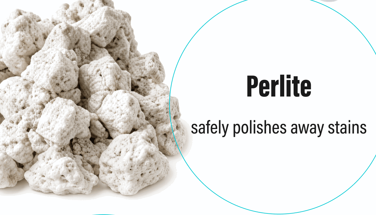 Perlite - safely polishes away stains