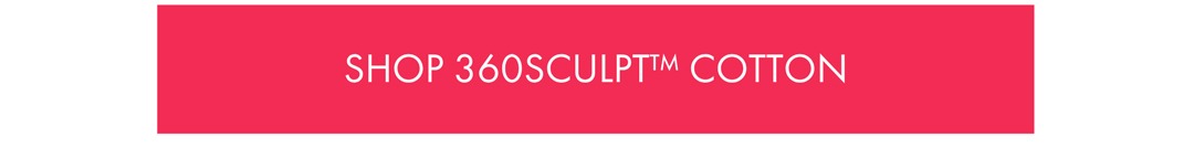 SHOP 360Sculpt™ Cotton