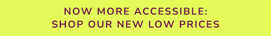 Now more accessible: Shop Our New Low Prices