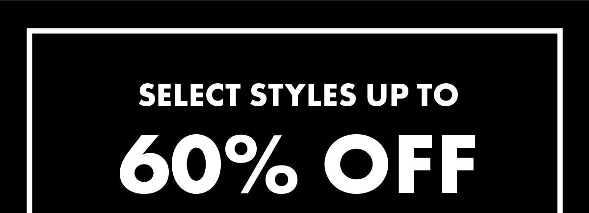 Select Styles Up To 60% Off